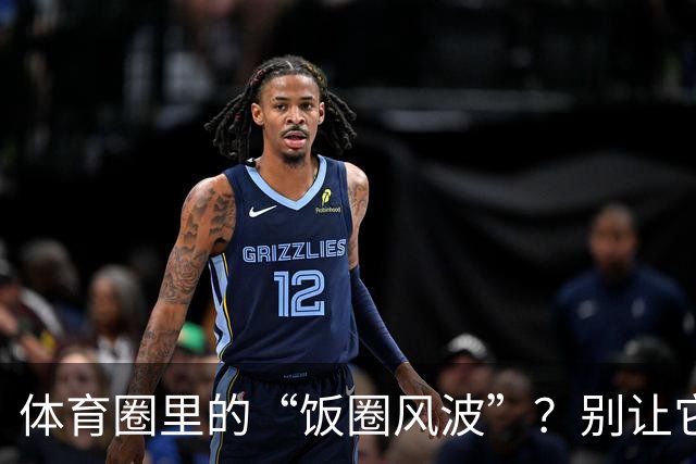 体育圈里的“饭圈风波”？别让它辣到我们！
